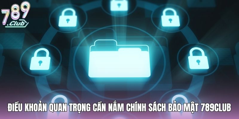 Các điều khoản quan trọng cần nắm trong chính sách bảo mật 789club